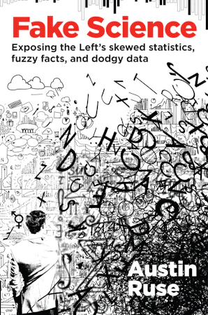 Fake Science - Exposing the Left's Skewed Statistics, Fuzzy Facts, and ...